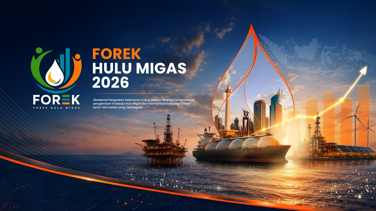 FOREK Hulu Migas 2026 — Akselerasi Penguatan Ketahanan Energi melalui Strategi Komersialisasi, Pengelolaan Investasi Hulu Migas dan Harmonisasi Kebijakan Fiskal serta Tata Kelola yang Terintegrasi